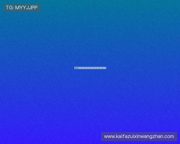 K8视讯版最新版本更新内容及新功能全面介绍 K8视讯版最新版本更新内容及新功能全面介绍